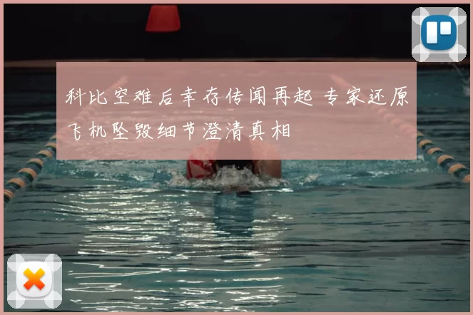 科比空难后幸存传闻再起 专家还原飞机坠毁细节澄清真相