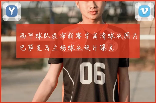 西甲球队发布新赛季高清球衣图片巴萨皇马主场球衣设计曝光