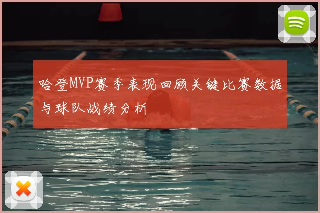 哈登MVP赛季表现回顾关键比赛数据与球队战绩分析